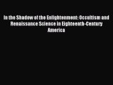 Read In the Shadow of the Enlightenment: Occultism and Renaissance Science in Eighteenth-Century