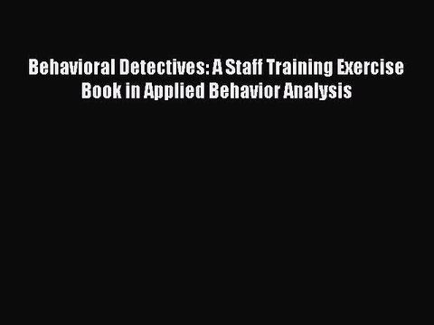 Read Behavioral Detectives: A Staff Training Exercise Book in Applied Behavior Analysis Ebook