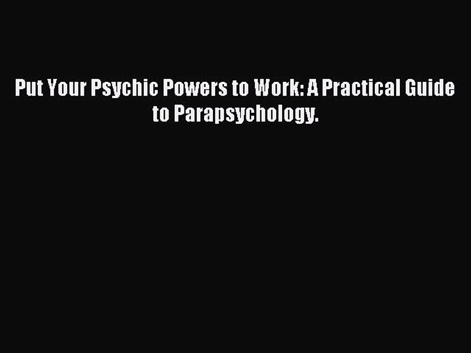 Download Put Your Psychic Powers to Work: A Practical Guide to Parapsychology. PDF Free