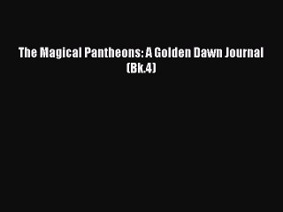 Read The Magical Pantheons: A Golden Dawn Journal (Bk.4) Ebook Free
