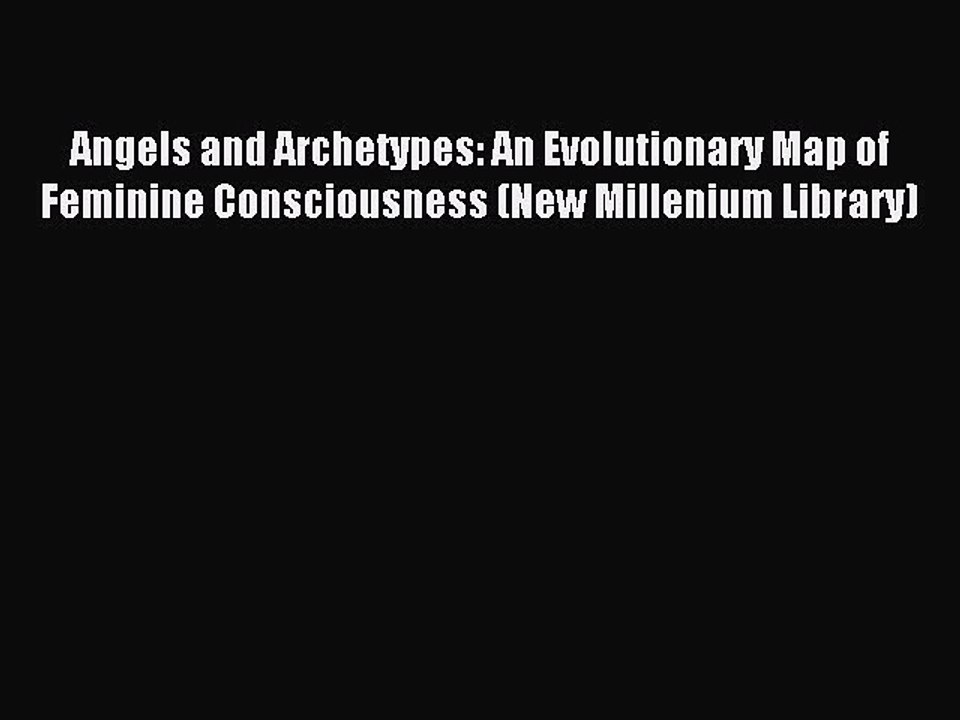 Download Angels and Archetypes: An Evolutionary Map of Feminine Consciousness (New Millenium