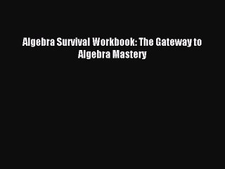 Download Algebra Survival Workbook: The Gateway to Algebra Mastery PDF Online