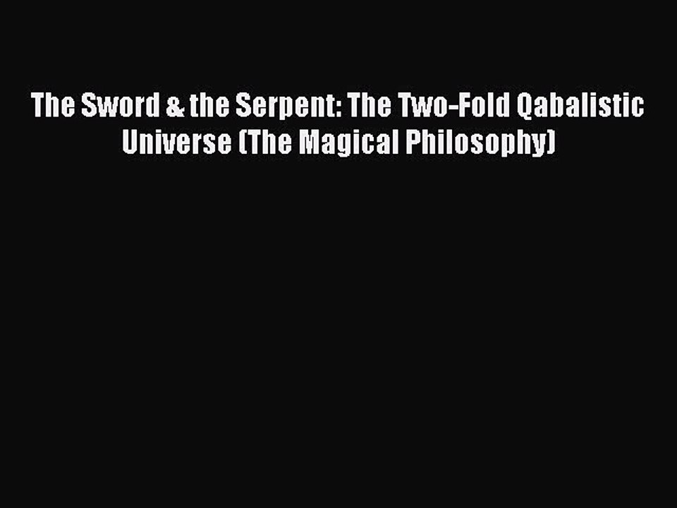 Download The Sword & the Serpent: The Two-Fold Qabalistic Universe (The Magical Philosophy)