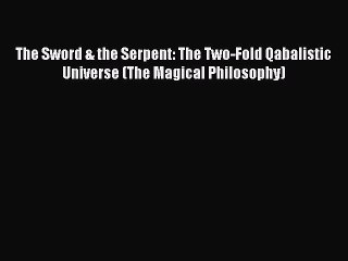 Download The Sword & the Serpent: The Two-Fold Qabalistic Universe (The Magical Philosophy)