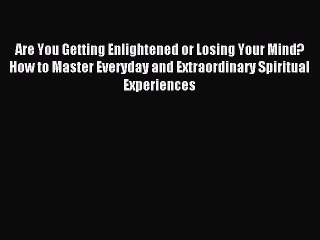 Read Are You Getting Enlightened or Losing Your Mind? How to Master Everyday and Extraordinary