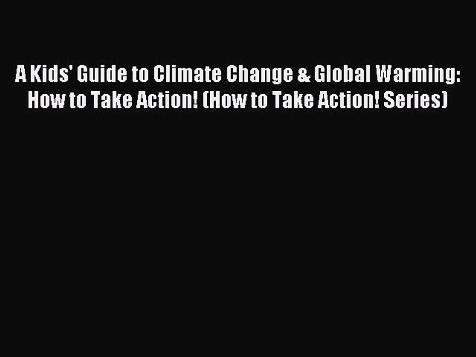 Read A Kids' Guide to Climate Change & Global Warming: How to Take Action! (How to Take Action!
