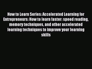 Download How to Learn Series: Accelerated Learning for Entrepreneurs: How to learn faster: