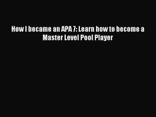 Download How I became an APA 7: Learn how to become a Master Level Pool Player PDF Online