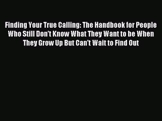 Read Finding Your True Calling: The Handbook for People Who Still Don't Know What They Want