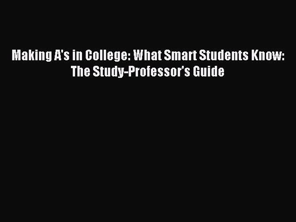 Read Making A's in College: What Smart Students Know: The Study-Professor's Guide Ebook Online