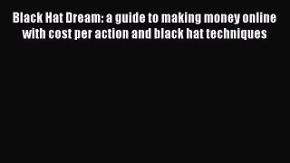 [PDF] Black Hat Dream: a guide to making money online with cost per action and black hat techniques
