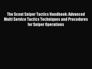 Read The Scout Sniper Tactics Handbook: Advanced Multi Service Tactics Techniques and Procedures