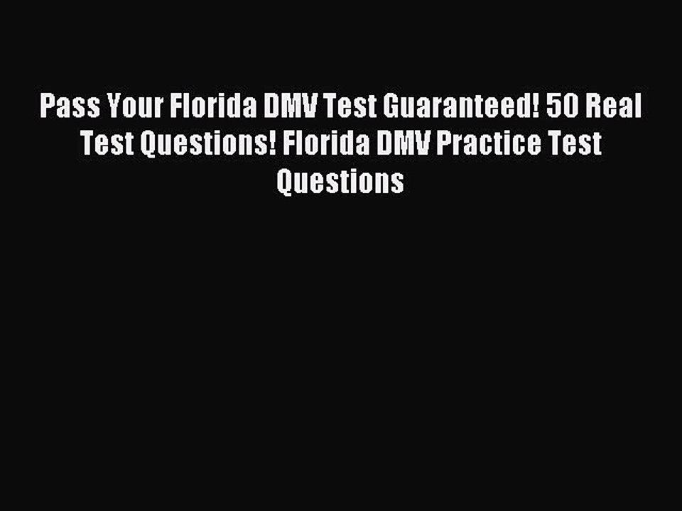 Read Pass Your Florida DMV Test Guaranteed! 50 Real Test Questions! Florida DMV Practice Test