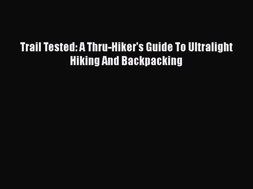 PDF Trail Tested: A Thru-Hiker's Guide To Ultralight Hiking And Backpacking  EBook