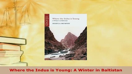 PDF  Where the Indus is Young A Winter in Baltistan Read Full Ebook