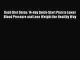 Download Dash Diet Detox: 14-day Quick-Start Plan to Lower Blood Pressure and Lose Weight the