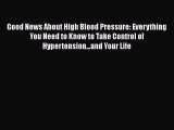 Read Good News About High Blood Pressure: Everything You Need to Know to Take Control of Hypertension...and