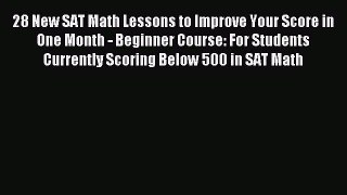 Read 28 New SAT Math Lessons to Improve Your Score in One Month - Beginner Course: For Students