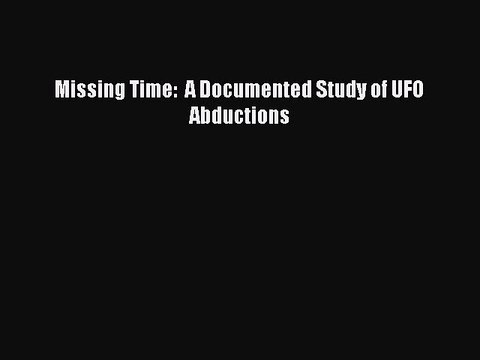Read Missing Time: A Documented Study of UFO Abductions Ebook Free