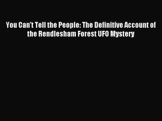 Read You Can't Tell the People: The Definitive Account of the Rendlesham Forest UFO Mystery