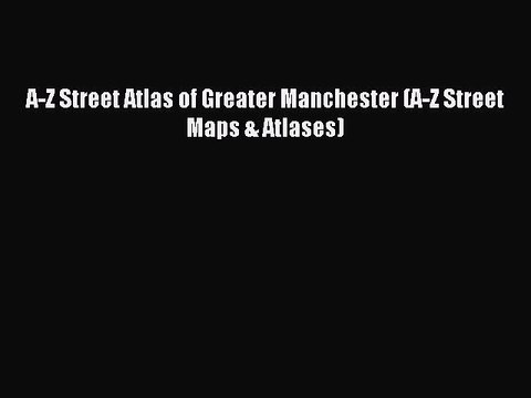 Read A-Z Street Atlas of Greater Manchester (A-Z Street Maps & Atlases) PDF Free