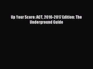 Read Up Your Score: ACT 2016-2017 Edition: The Underground Guide Ebook Free