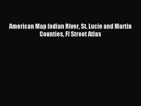 Download American Map Indian River St. Lucie and Martin Counties Fl Street Atlas PDF Free