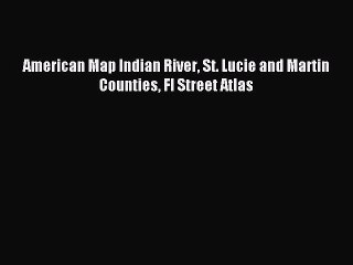 Download American Map Indian River St. Lucie and Martin Counties Fl Street Atlas PDF Free