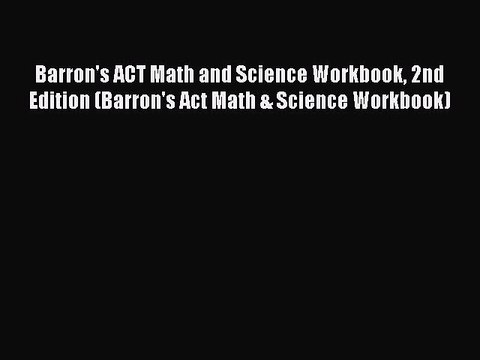 Read Barron's ACT Math and Science Workbook 2nd Edition (Barron's Act Math & Science Workbook)