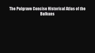 Read The Palgrave Concise Historical Atlas of the Balkans Ebook Free