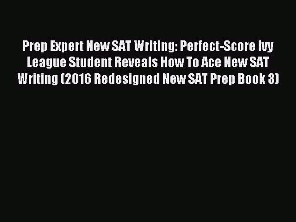 Read Prep Expert New SAT Writing: Perfect-Score Ivy League Student Reveals How To Ace New SAT