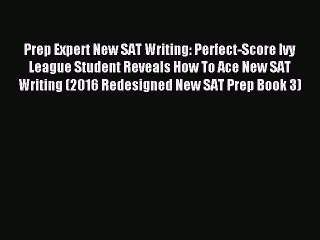 Read Prep Expert New SAT Writing: Perfect-Score Ivy League Student Reveals How To Ace New SAT