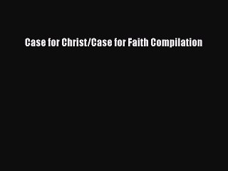 Read Case for Christ/Case for Faith Compilation Ebook Free