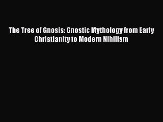 Read The Tree of Gnosis: Gnostic Mythology from Early Christianity to Modern Nihilism Ebook