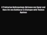 Read A Trinitarian Anthropology: Adrienne von Speyr and Hans Urs von Balthasar in Dialogue