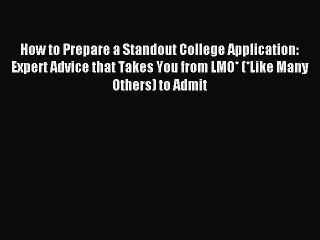 Read How to Prepare a Standout College Application: Expert Advice that Takes You from LMO*