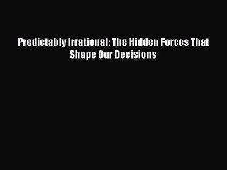 Download Predictably Irrational: The Hidden Forces That Shape Our Decisions Free Books