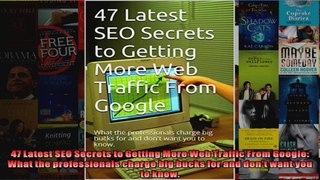 47 Latest SEO Secrets to Getting More Web Traffic From Google What the professionals