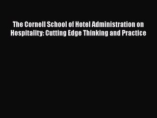 PDF The Cornell School of Hotel Administration on Hospitality: Cutting Edge Thinking and Practice