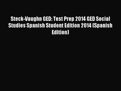 Read Steck-Vaughn GED: Test Prep 2014 GED Social Studies Spanish Student Edition 2014 (Spanish