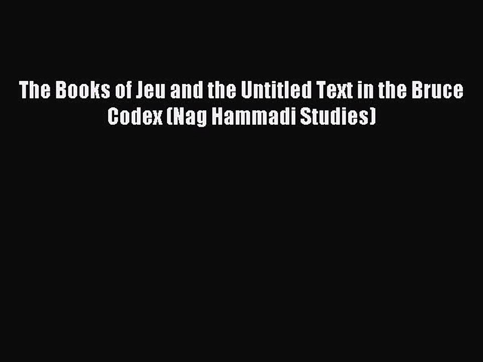 Read The Books of Jeu and the Untitled Text in the Bruce Codex (Nag Hammadi Studies) Ebook