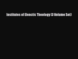 Read Institutes of Elenctic Theology (3 Volume Set) PDF Online