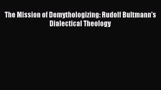 Download The Mission of Demythologizing: Rudolf Bultmann's Dialectical Theology PDF Free