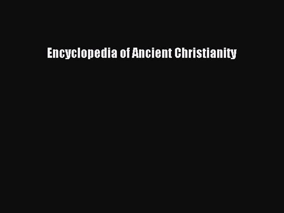 Download Encyclopedia of Ancient Christianity PDF Online