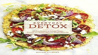 Read Everyday Detox  100 Easy Recipes To Remove Toxins  Promote Gut Health  And Lose Weight