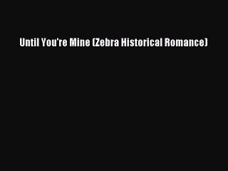 Download 'Until You're Mine' (Zebra Historical Romance) for Free 📚