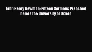Read John Henry Newman: Fifteen Sermons Preached before the University of Oxford Ebook Online