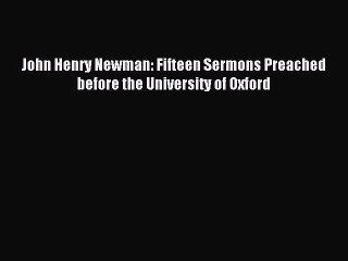 Read John Henry Newman: Fifteen Sermons Preached before the University of Oxford Ebook Online