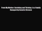 Read From My Mother: Surviving and Thriving  in a Family Ravaged by Genetic Disease Ebook Online