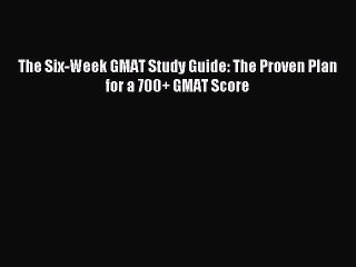 Read The Six-Week GMAT Study Guide: The Proven Plan for a 700+ GMAT Score Ebook Free